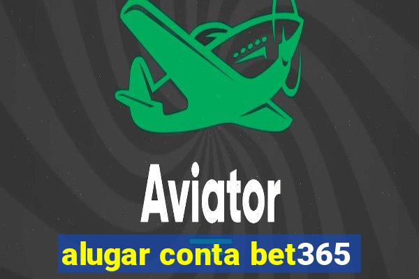 alugar conta bet365